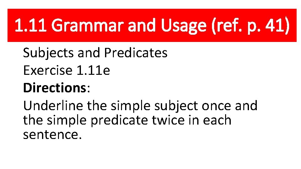 1. 11 Grammar and Usage (ref. p. 41) Subjects and Predicates Exercise 1. 11