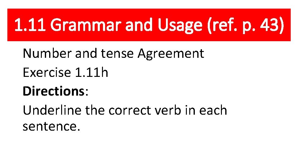 1. 11 Grammar and Usage (ref. p. 43) Number and tense Agreement Exercise 1.