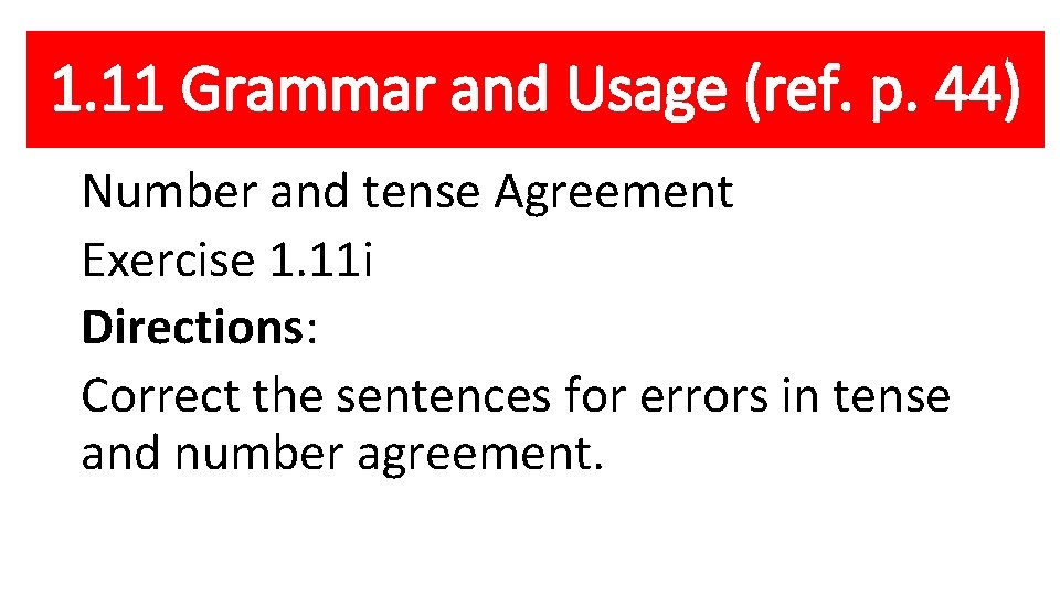 1. 11 Grammar and Usage (ref. p. 44) Number and tense Agreement Exercise 1.