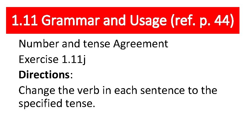 1. 11 Grammar and Usage (ref. p. 44) Number and tense Agreement Exercise 1.