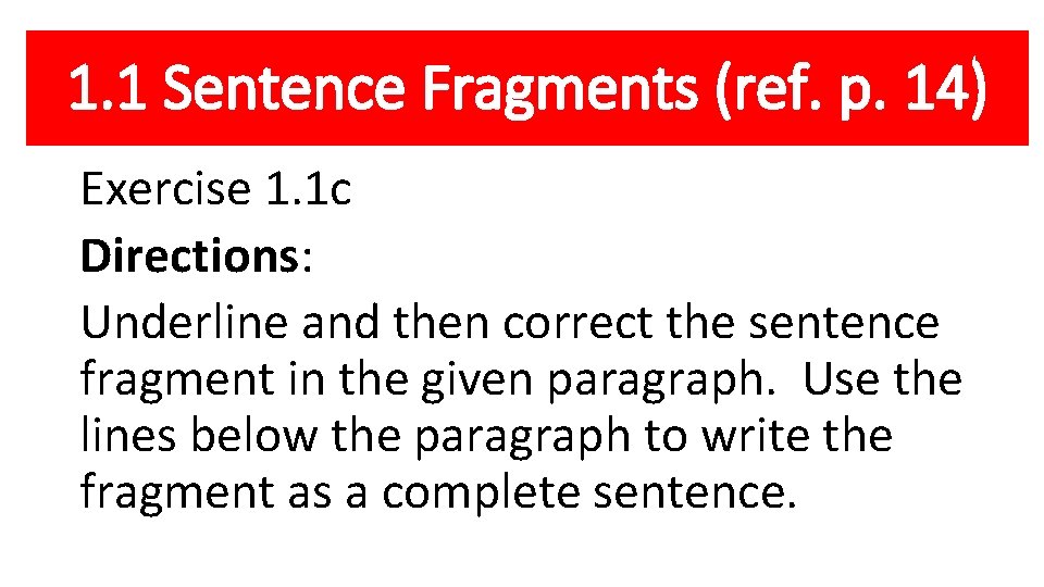 1. 1 Sentence Fragments (ref. p. 14) Exercise 1. 1 c Directions: Underline and