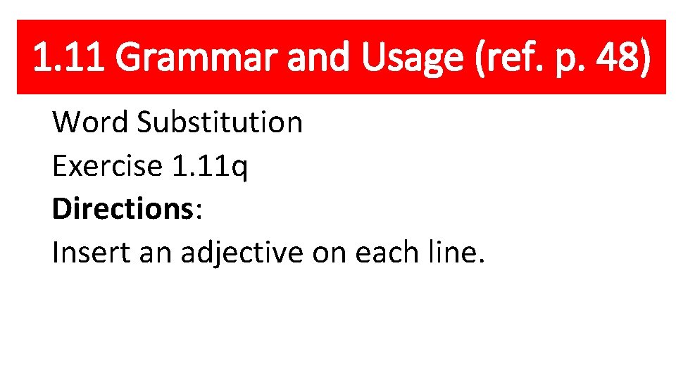 1. 11 Grammar and Usage (ref. p. 48) Word Substitution Exercise 1. 11 q