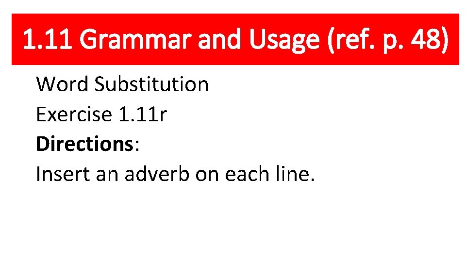 1. 11 Grammar and Usage (ref. p. 48) Word Substitution Exercise 1. 11 r 1. 11 Grammar and Usage (ref. p. 48) Word Substitution Exercise 1. 11 r