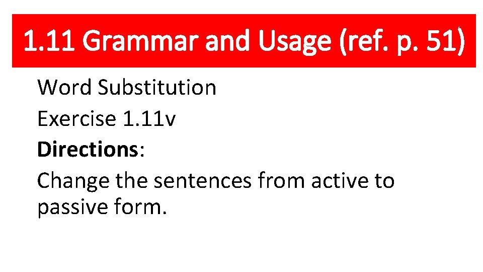 1. 11 Grammar and Usage (ref. p. 51) Word Substitution Exercise 1. 11 v