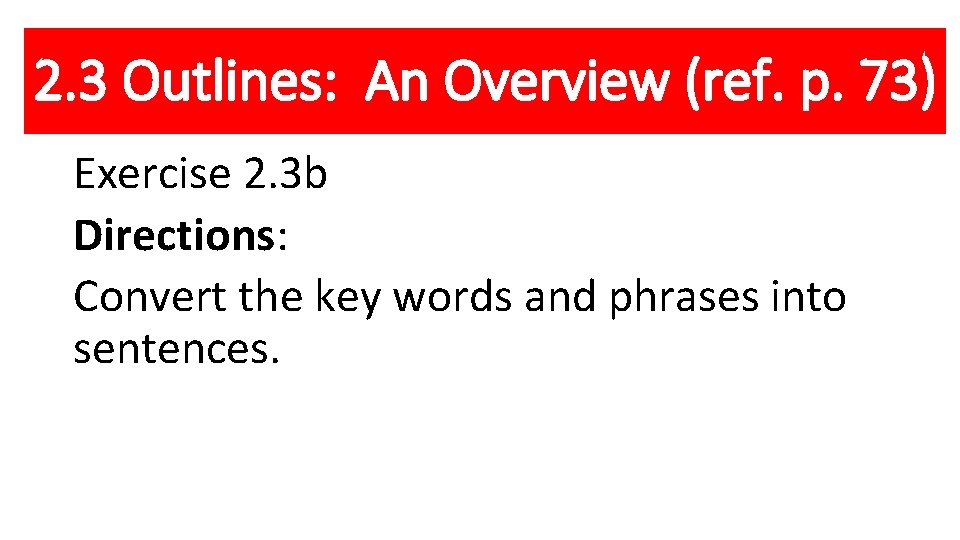 2. 3 Outlines: An Overview (ref. p. 73) Exercise 2. 3 b Directions: Convert