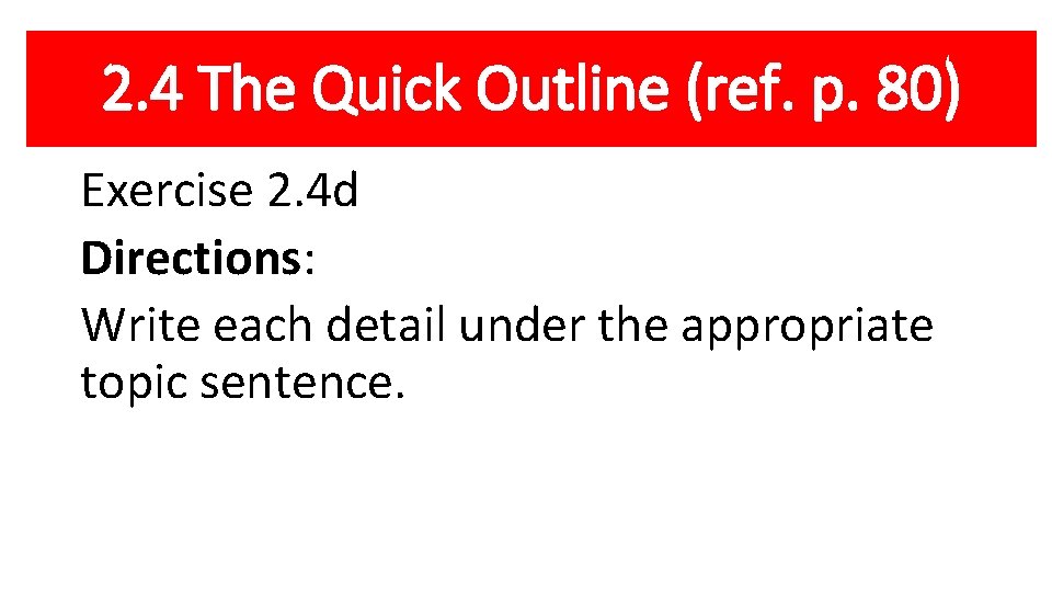 2. 4 The Quick Outline (ref. p. 80) Exercise 2. 4 d Directions: Write