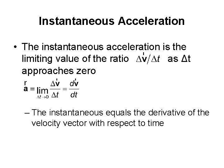 Instantaneous Acceleration • The instantaneous acceleration is the limiting value of the ratio as
