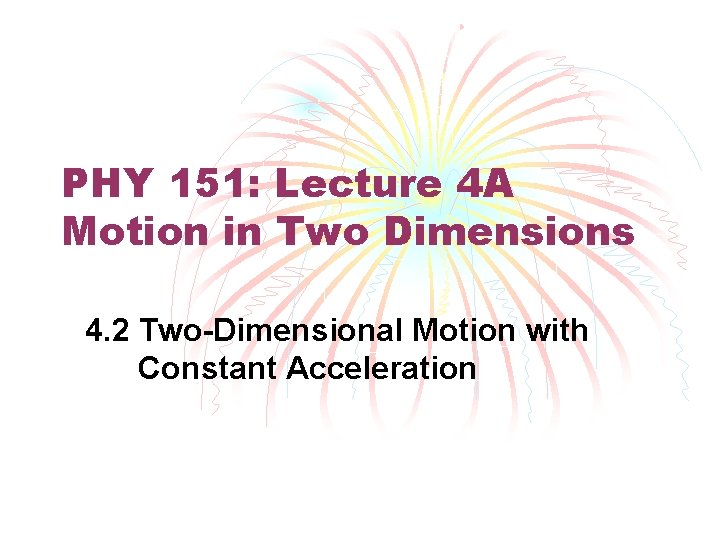 PHY 151: Lecture 4 A Motion in Two Dimensions 4. 2 Two-Dimensional Motion with