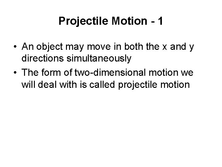 Projectile Motion - 1 • An object may move in both the x and