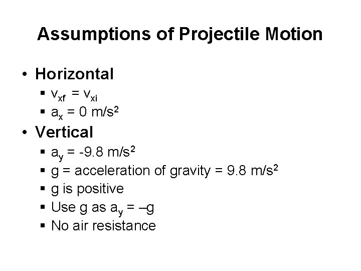 Assumptions of Projectile Motion • Horizontal § vxf = vxi § ax = 0