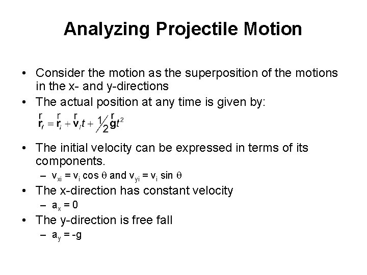 Analyzing Projectile Motion • Consider the motion as the superposition of the motions in