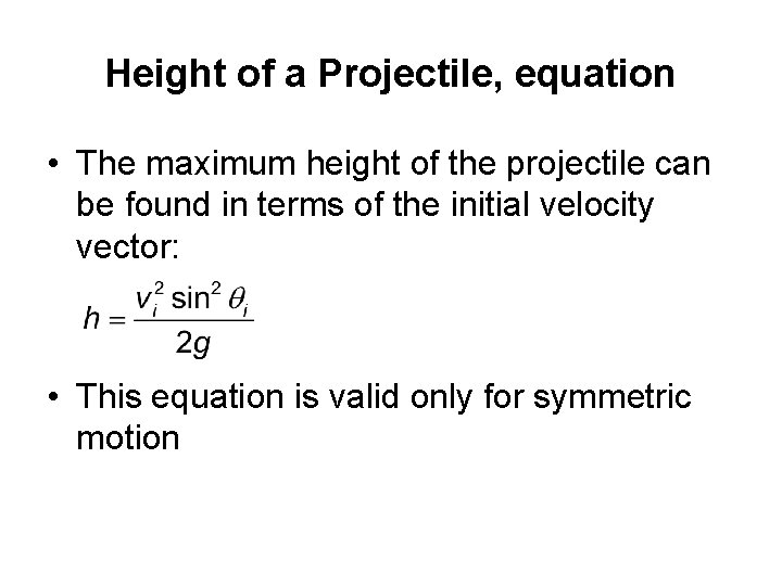 Height of a Projectile, equation • The maximum height of the projectile can be
