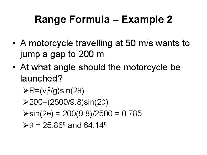 Range Formula – Example 2 • A motorcycle travelling at 50 m/s wants to