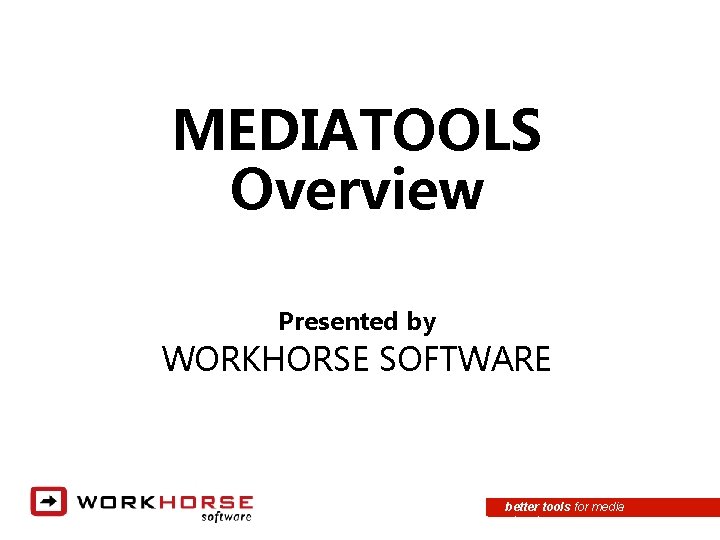 MEDIATOOLS Overview Presented by WORKHORSE SOFTWARE better tools for media planning 