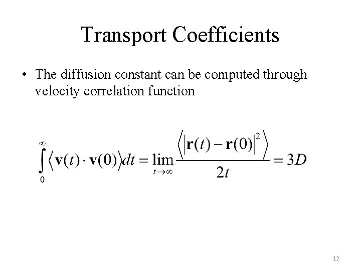 Transport Coefficients • The diffusion constant can be computed through velocity correlation function 12