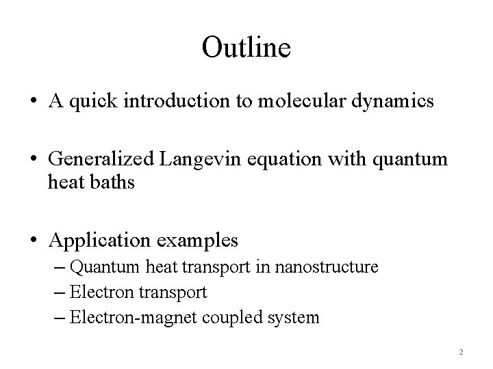 Outline • A quick introduction to molecular dynamics • Generalized Langevin equation with quantum