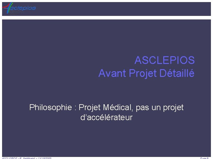 ASCLEPIOS Avant Projet Détaillé Philosophie : Projet Médical, pas un projet d’accélérateur 