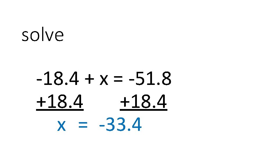 solve -18. 4 + x = -51. 8 +18. 4 x = -33. 4