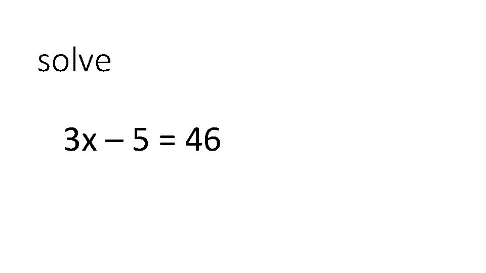 solve 3 x – 5 = 46 