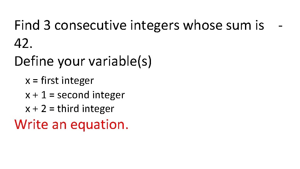 Find 3 consecutive integers whose sum is 42. Define your variable(s) x = first