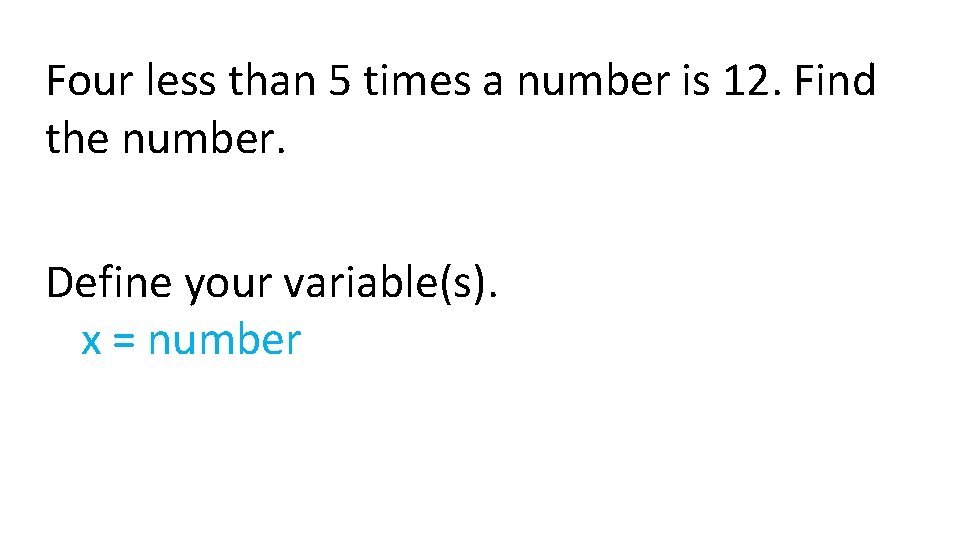 Four less than 5 times a number is 12. Find the number. Define your