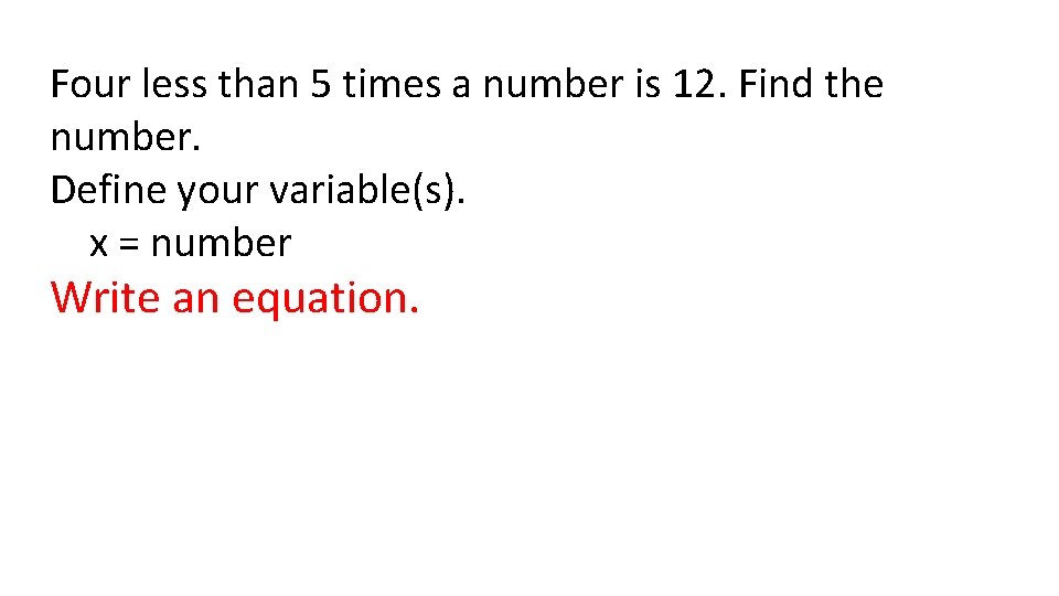 Four less than 5 times a number is 12. Find the number. Define your