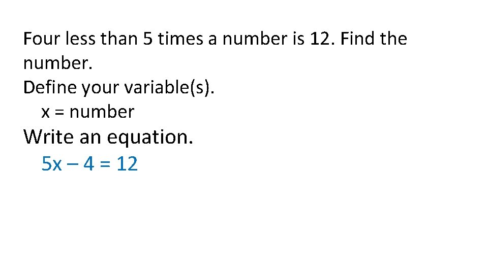 Four less than 5 times a number is 12. Find the number. Define your