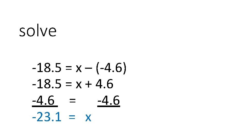 solve -18. 5 = x – (-4. 6) -18. 5 = x + 4.