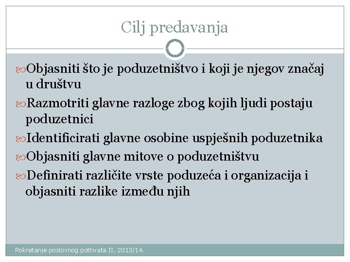 Cilj predavanja Objasniti što je poduzetništvo i koji je njegov značaj u društvu Razmotriti