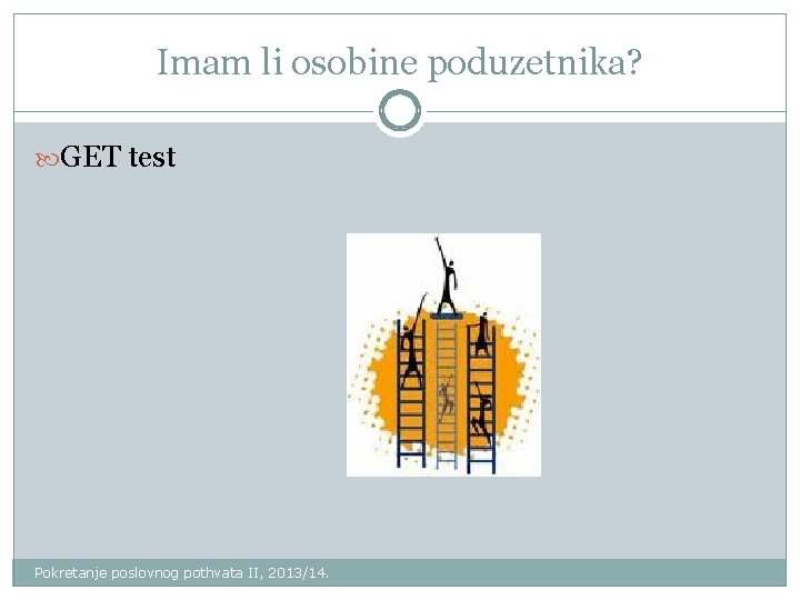 Imam li osobine poduzetnika? GET test Pokretanje poslovnog pothvata II, 2013/14. 