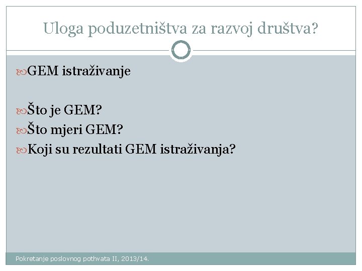 Uloga poduzetništva za razvoj društva? GEM istraživanje Što je GEM? Što mjeri GEM? Koji