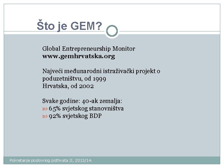 Što je GEM? Global Entrepreneurship Monitor www. gemhrvatska. org Najveći međunarodni istraživački projekt o