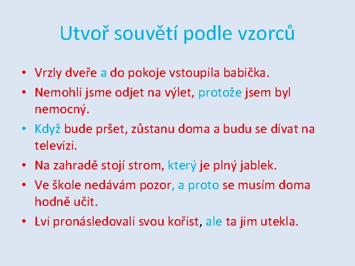 Utvoř souvětí podle vzorců • Vrzly dveře a do pokoje vstoupila babička. • Nemohli