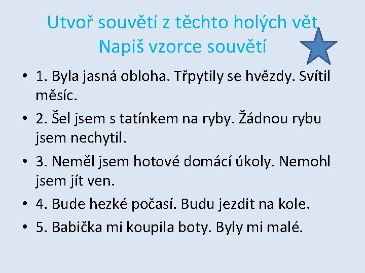 Utvoř souvětí z těchto holých vět Napiš vzorce souvětí • 1. Byla jasná obloha.