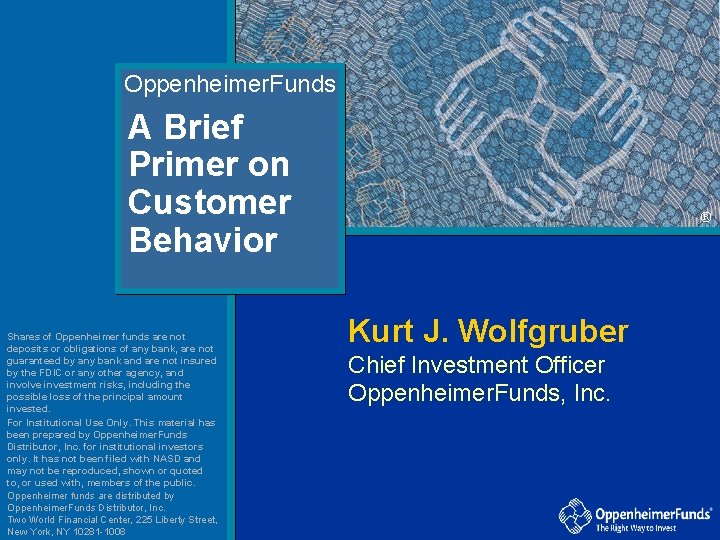 Oppenheimer. Funds A Brief Primer on Customer Behavior Shares of Oppenheimer funds are not