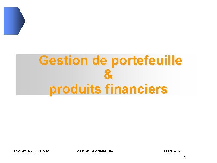 Gestion de portefeuille & produits financiers Dominique THEVENIN gestion de portefeuille Mars 2010 1