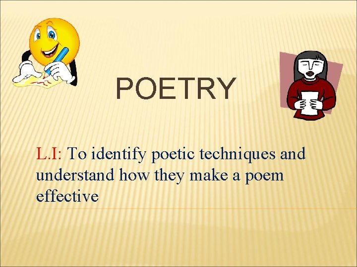 POETRY L. I: To identify poetic techniques and understand how they make a poem