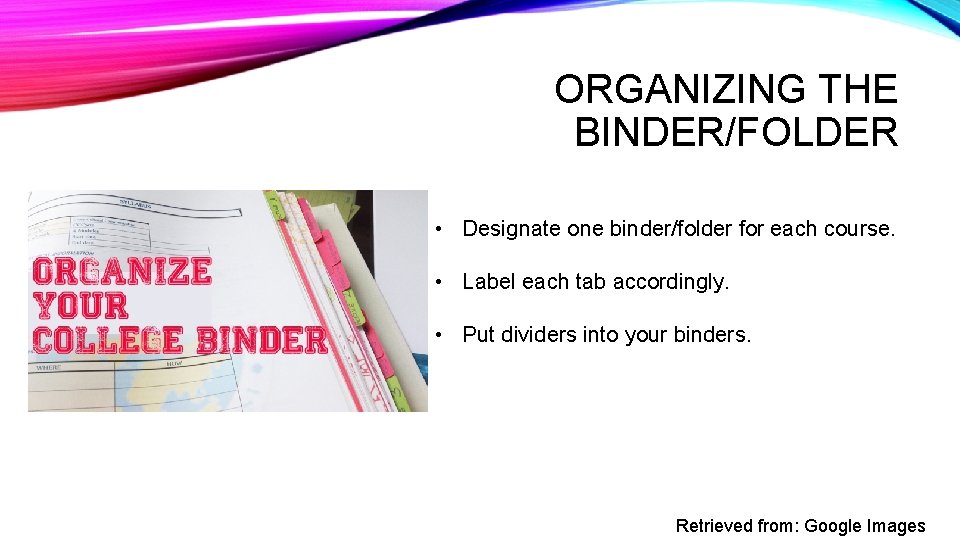 ORGANIZING THE BINDER/FOLDER • Designate one binder/folder for each course. • Label each tab