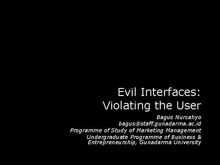 Evil Interfaces: Violating the User Bagus Nurcahyo bagus@staff. gunadarma. ac. id Programme of Study