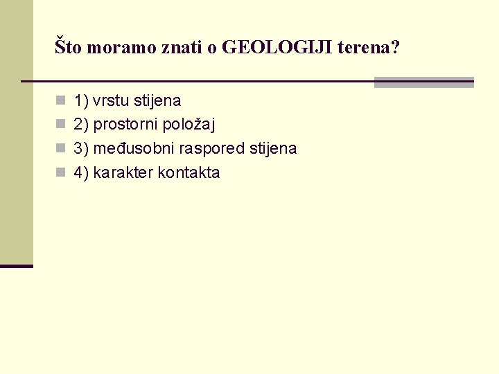 Što moramo znati o GEOLOGIJI terena? n 1) vrstu stijena n 2) prostorni položaj