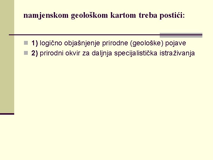 namjenskom geološkom kartom treba postići: n 1) logično objašnjenje prirodne (geološke) pojave n 2)