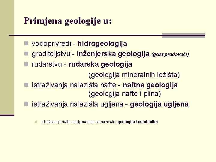 Primjena geologije u: n vodoprivredi - hidrogeologija n graditeljstvu - inženjerska geologija (gost predavač!)