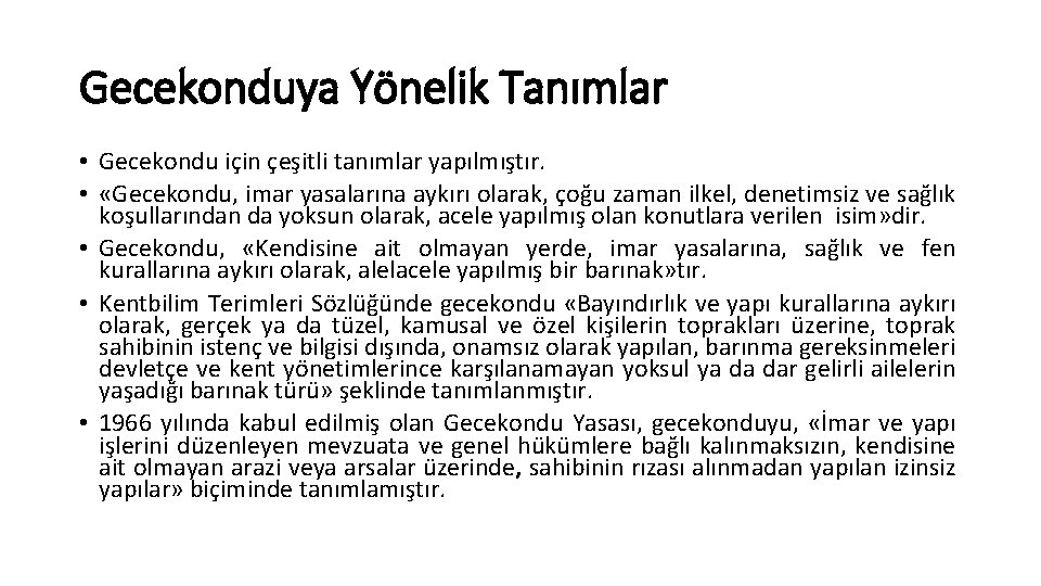 Gecekonduya Yönelik Tanımlar • Gecekondu için çeşitli tanımlar yapılmıştır. • «Gecekondu, imar yasalarına aykırı