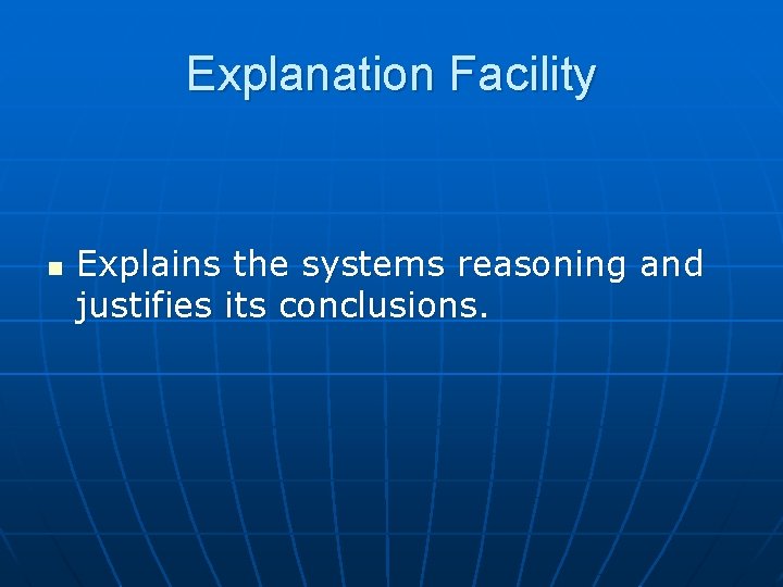 Explanation Facility n Explains the systems reasoning and justifies its conclusions. 