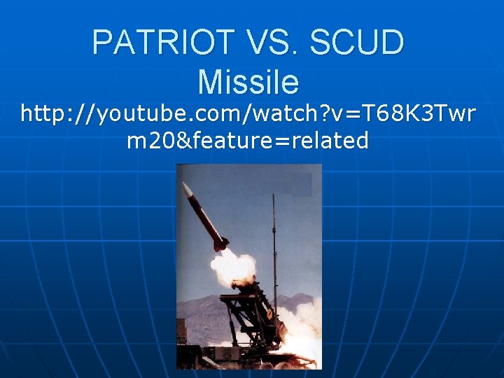 PATRIOT VS. SCUD Missile http: //youtube. com/watch? v=T 68 K 3 Twr m 20&feature=related