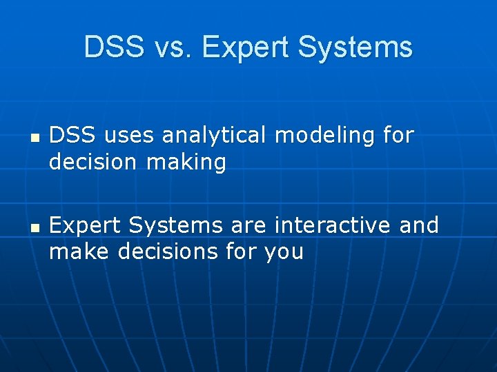 DSS vs. Expert Systems n n DSS uses analytical modeling for decision making Expert