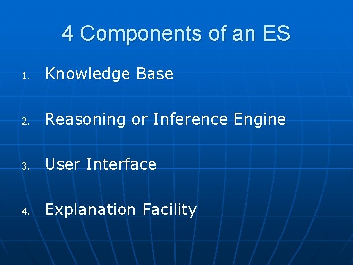 4 Components of an ES 1. Knowledge Base 2. Reasoning or Inference Engine 3.