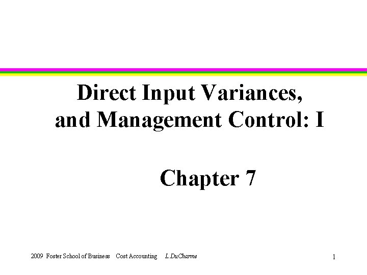 Direct Input Variances, and Management Control: I Chapter 7 2009 Foster School of Business