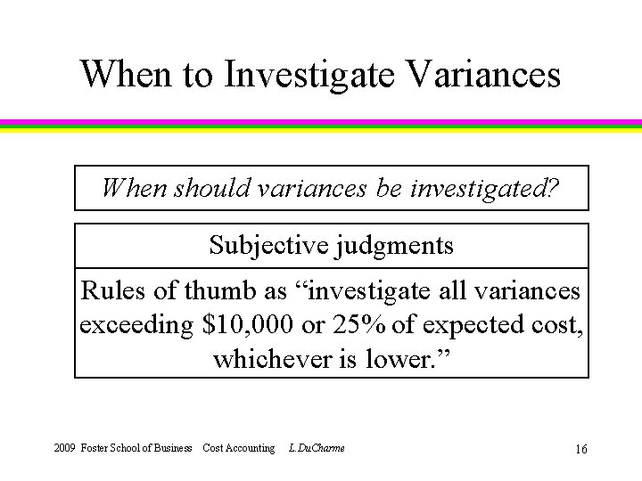 When to Investigate Variances When should variances be investigated? Subjective judgments Rules of thumb