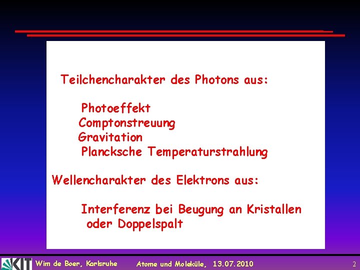 Teilchencharakter des Photons aus: Photoeffekt Comptonstreuung Gravitation Plancksche Temperaturstrahlung Wellencharakter des Elektrons aus: Interferenz